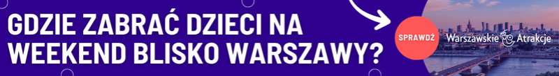 Gdzie zabrać dzieci na weekend blisko Warszawy?